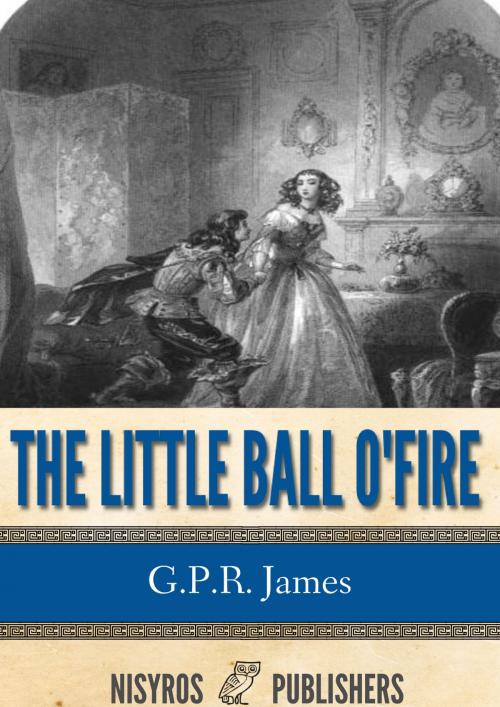 Cover of the book The Little Ball O' Fire or the Life and Adventures of John Marston Hall by G.P.R. James, Charles River Editors