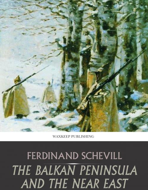 Cover of the book The Balkan Peninsula and the Near East by Ferdinand Schevill, Charles River Editors