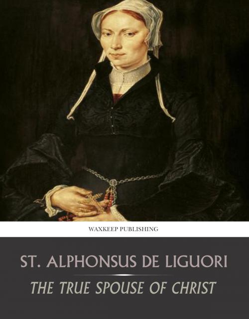 Cover of the book The True Spouse of Christ by St. Alphonsus de Liguori, Charles River Editors