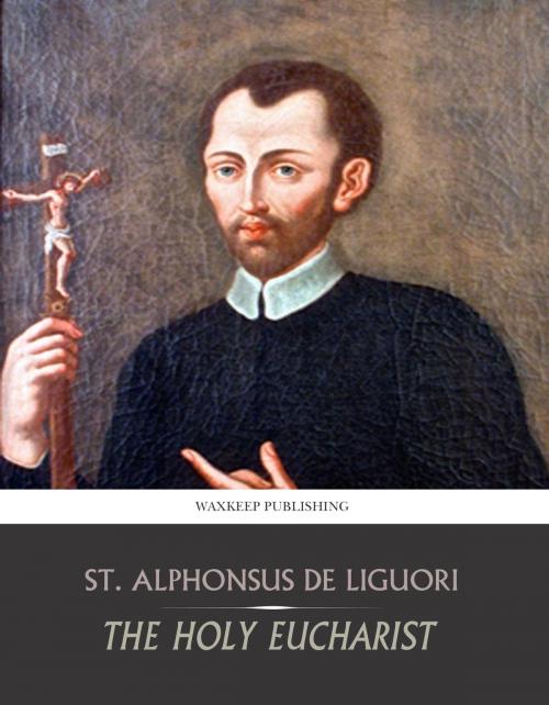 Cover of the book The Holy Eucharist by St. Alphonsus de Liguori, Charles River Editors