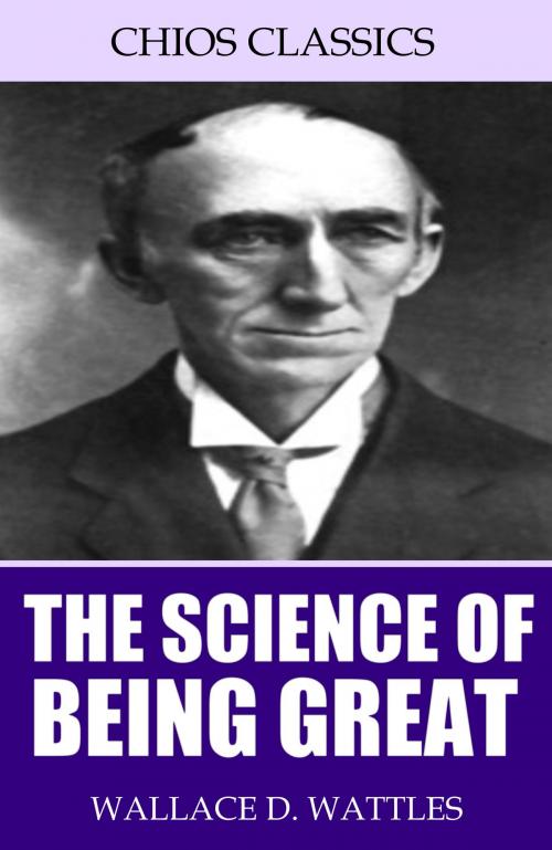Cover of the book The Science of Being Great by Wallace D. Wattles, Charles River Editors