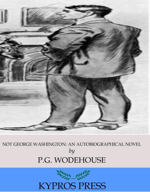 Cover of the book Not George Washington: An Autobiographical Novel by P.G. Wodehouse, Charles River Editors