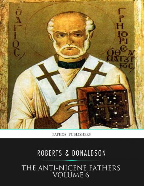 Cover of the book The Anti-Nicene Fathers Volume 6 by Rev. Alexander Roberts, Charles River Editors