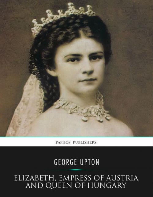 Cover of the book Elizabeth, Empress of Austria and Queen of Hungary by George Upton, Charles River Editors