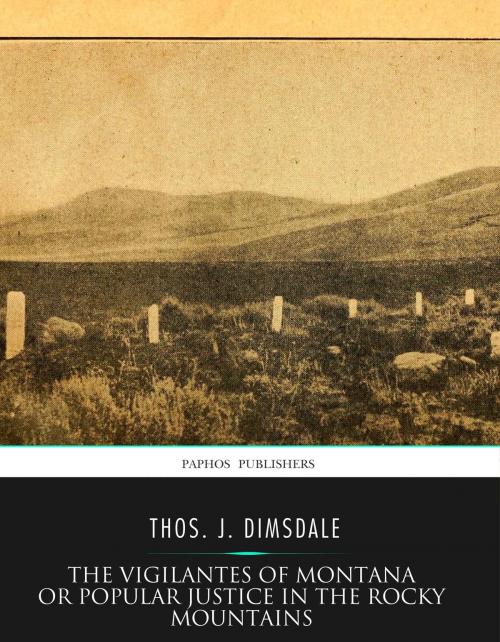 Cover of the book The Vigilantes of Montana Or Popular Justice in The Rocky Mountains by Thos. J. Dimsdale, Charles River Editors