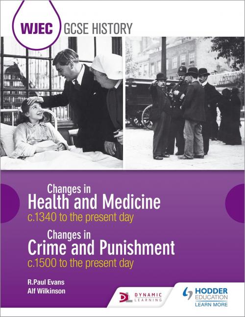 Cover of the book WJEC GCSE History Changes in Health and Medicine c.1340 to the present day and Changes in Crime and Punishment, c.1500 to the present day by Alf Wilkinson, R. Paul Evans, Hodder Education