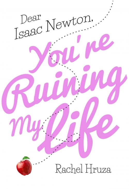 Cover of the book Dear Isaac Newton, You're Ruining My Life by Rachel Hruza, Sky Pony