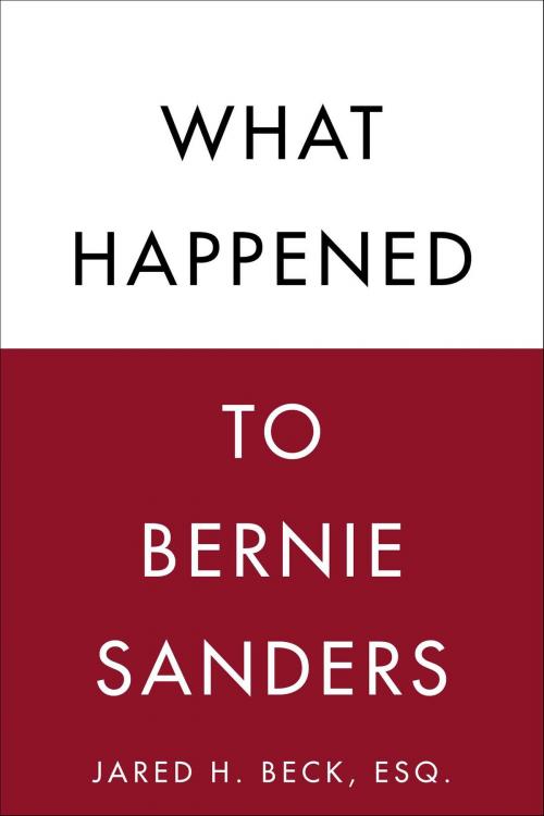 Cover of the book What Happened to Bernie Sanders by Jared H. Beck, Esq., Hot Books