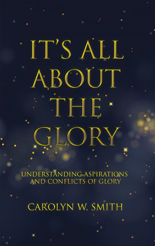 Cover of the book It’S All About the Glory by Carolyn W. Smith, WestBow Press