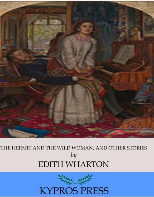 Cover of the book The Hermit and the Wild Woman, and Other Stories by Edith Wharton, Charles River Editors