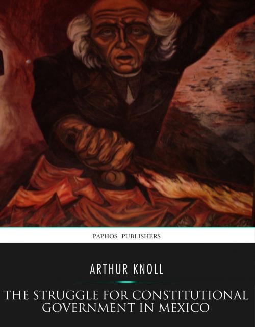 Cover of the book The Struggle for Constitutional Government in Mexico by Arthur Knoll, Charles River Editors