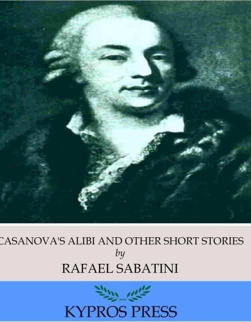 Cover of the book Casanova’s Alibi and Other Short Stories by Rafael Sabatini, Charles River Editors