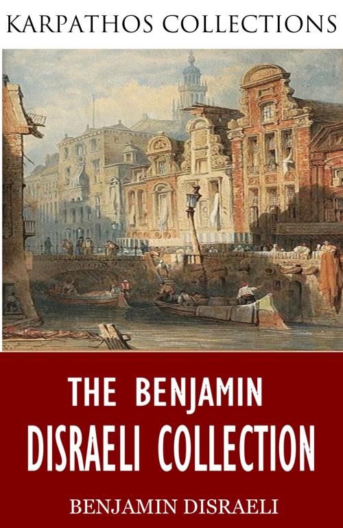 Cover of the book The Benjamin Disraeli Collection by Benjamin Disraeli, Charles River Editors