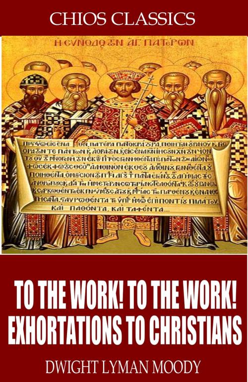 Cover of the book To the Work! To the Work! Exhortations to Christians by D.L. Moody, Charles River Editors