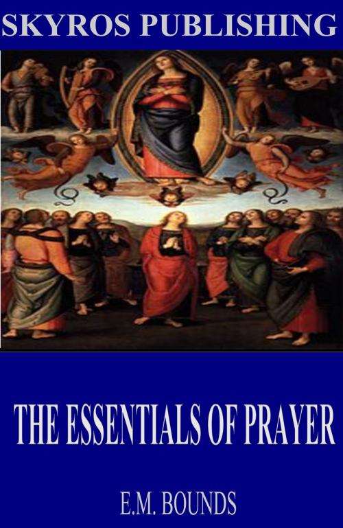 Cover of the book The Essentials of Prayer by E.M. Bounds, Charles River Editors
