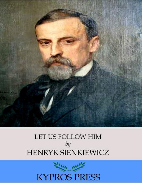 Cover of the book Let Us Follow Him by Henryk Sienkiewicz, Charles River Editors