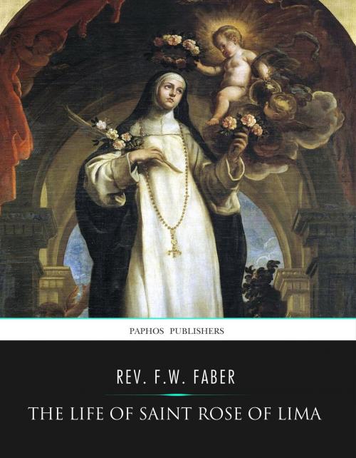 Cover of the book The Life of Saint Rose of Lima by Rev. F.W. Faber, Charles River Editors