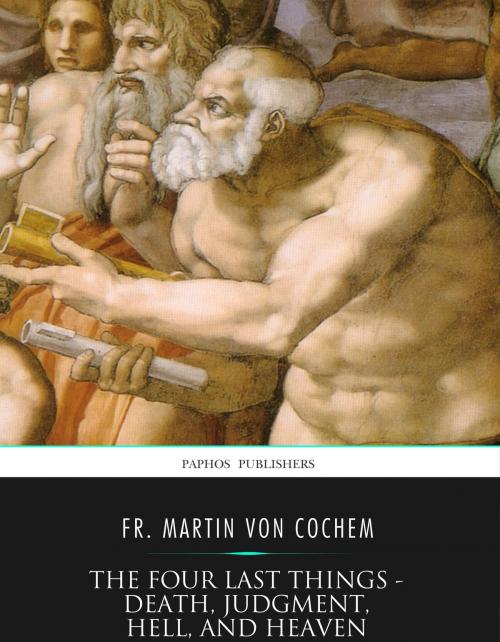 Cover of the book The Four Last Things – Death, Judgment, Hell, and Heaven by Fr. Martin von Cochem, Charles River Editors