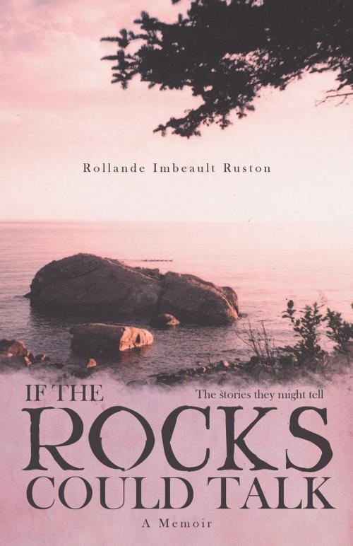 Cover of the book If the Rocks Could Talk by Rollande Imbeault Ruston, FriesenPress
