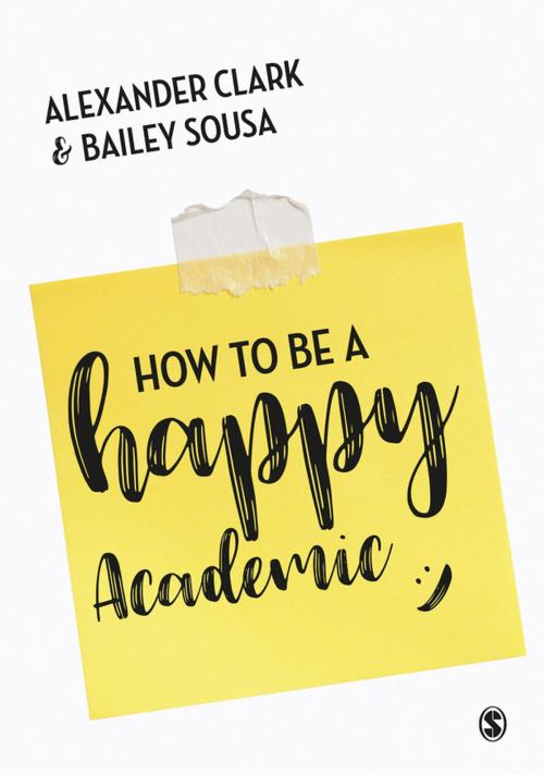 Cover of the book How to Be a Happy Academic by Alexander Clark, Bailey Sousa, SAGE Publications