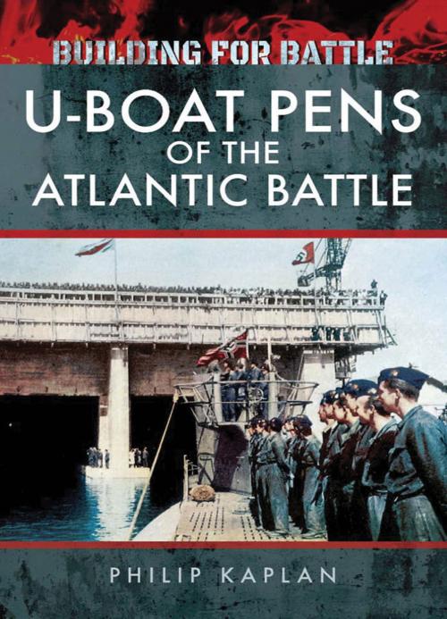 Cover of the book Building for Battle: U-Boat Pens of the Atlantic Battle by Philip Kaplan, Pen and Sword