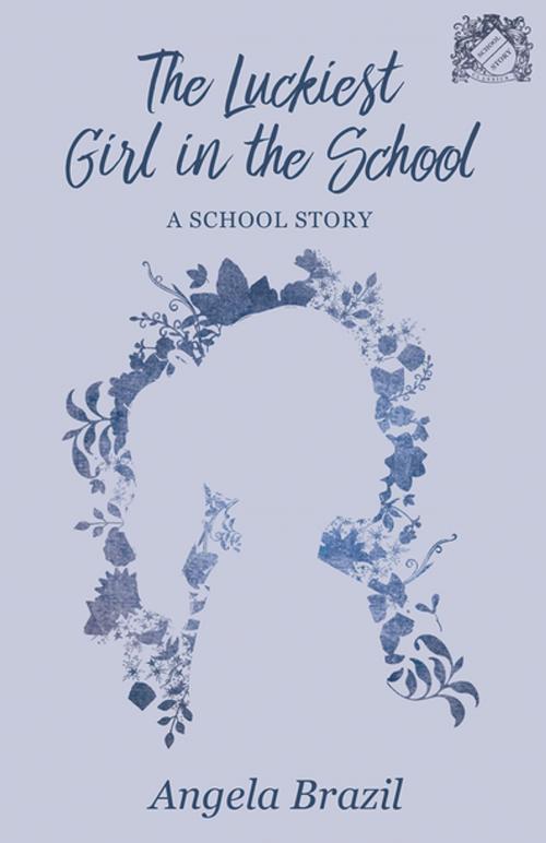 Cover of the book The Luckiest Girl in the School - A School Story by Angela Brazil, Read Books Ltd.