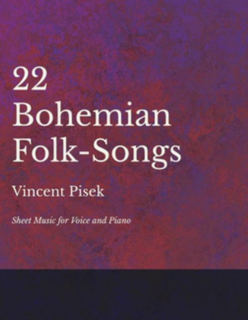 Cover of the book 22 Bohemian Folk-Songs - Sheet Music for Voice and Piano by Vincent Pisek, Read Books Ltd.