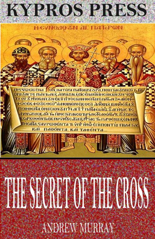 Cover of the book The Secret of the Cross by Andrew Murray, Charles River Editors