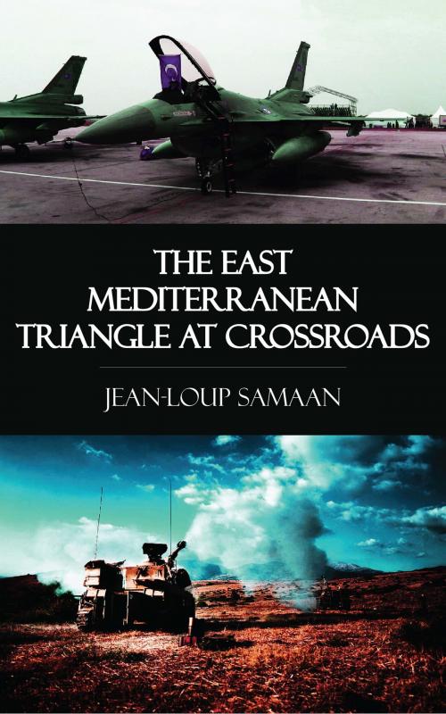 Cover of the book The East Mediterranean Triangle at Crossroads by Jean-Loup Samaan, Perennial Press