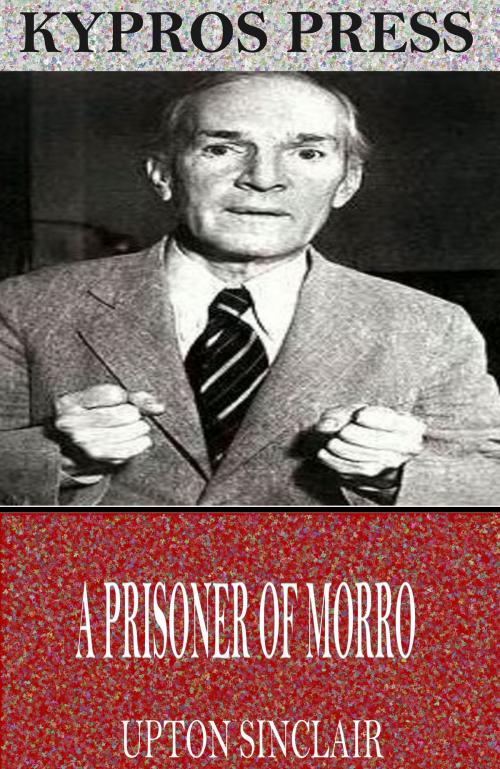 Cover of the book A Prisoner of Morro by Upton Sinclair, Charles River Editors