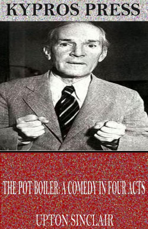 Cover of the book The Pot Boiler: A Comedy in Four Acts by Upton Sinclair, Charles River Editors