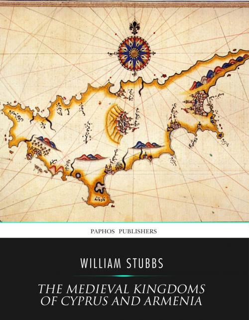 Cover of the book The Medieval Kingdoms of Cyprus and Armenia by William Stubbs, Charles River Editors
