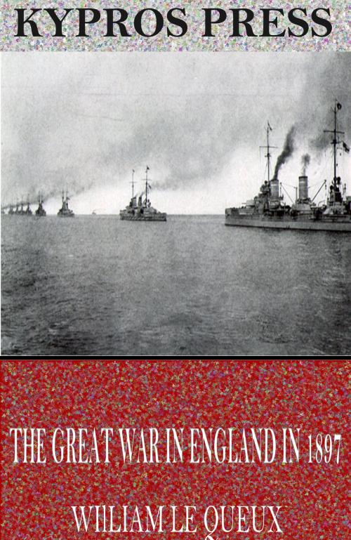 Cover of the book The Great War in England in 1897 by William Le Queux, Charles River Editors