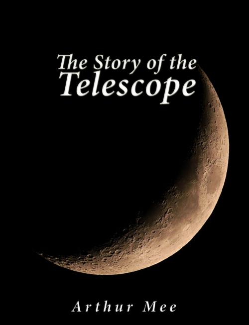 Cover of the book The Story of the Telescope by Arthur Mee, Charles River Editors