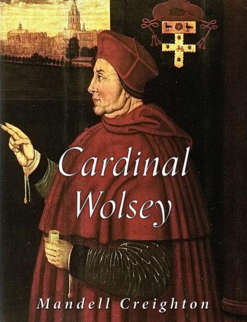 Cover of the book Cardinal Wolsey by Mandell Creighton, Charles River Editors