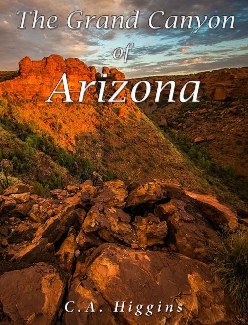 Cover of the book The Grand Canyon of Arizona by C.A. Higgins, Charles River Editors