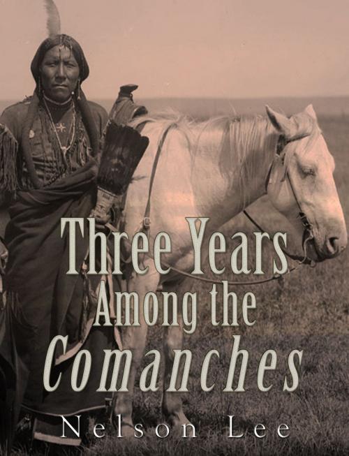 Cover of the book Three Years among the Comanches by Nelson Lee, Charles River Editors