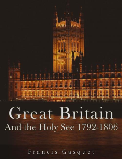 Cover of the book Great Britain and the Holy See 1792-1806 by Francis Gasquet, Charles River Editors