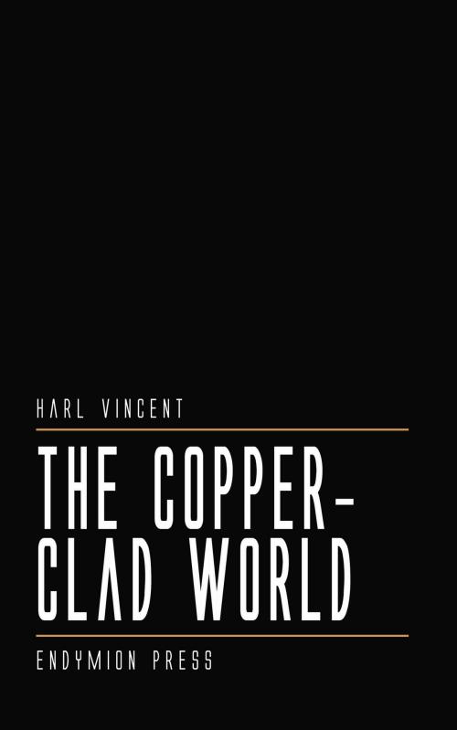 Cover of the book The Copper-Clad World by Harl Vincent, Endymion Press
