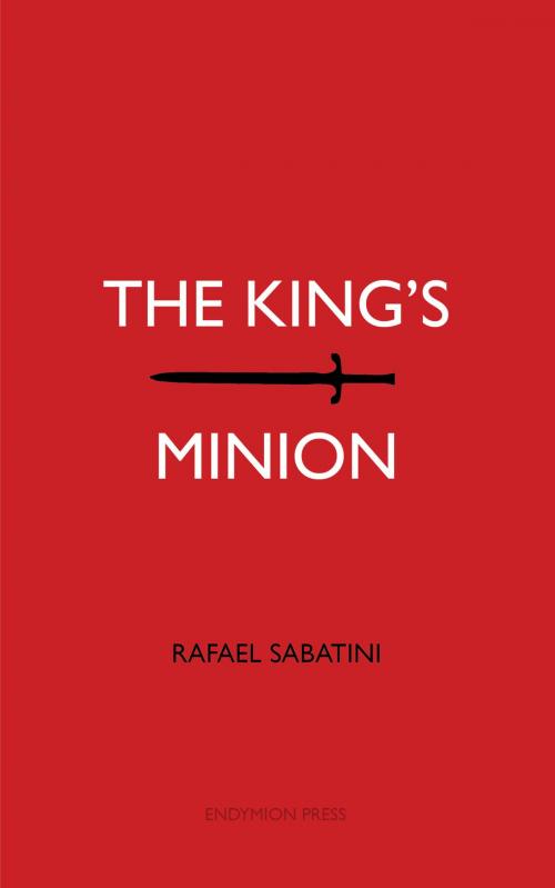 Cover of the book The King's Minion by Rafael Sabatini, Endymion Press