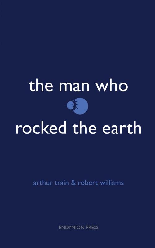 Cover of the book The Man Who Rocked the Earth by Robert Williams, Arthur Train, Endymion Press