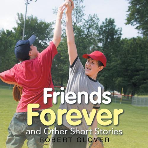 Cover of the book Friends Forever and Other Short Stories by Robert Glover, iUniverse