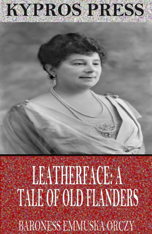 Cover of the book Leatherface: A Tale of Old Flanders by Baroness Emmuska Orczy, Charles River Editors