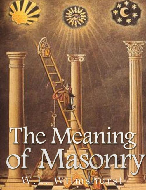 Cover of the book The Meaning of Masonry by W. L. Wilmshurst, Charles River Editors