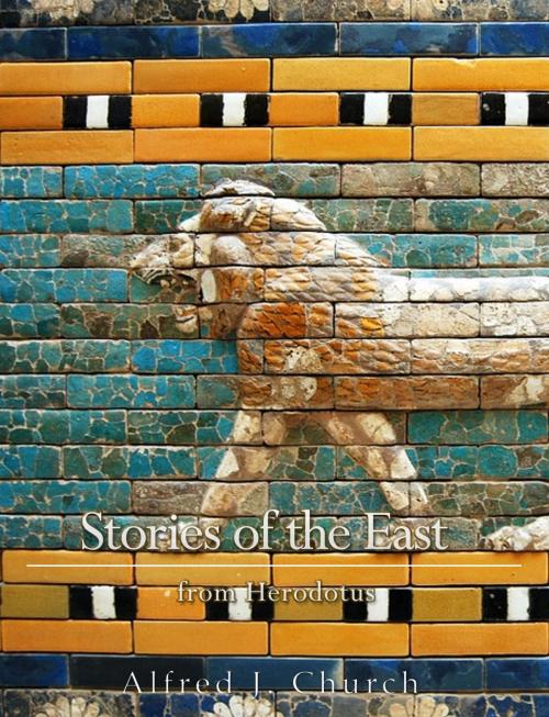 Cover of the book Stories of the East From Herodotus by Alfred J. Church, Charles River Editors