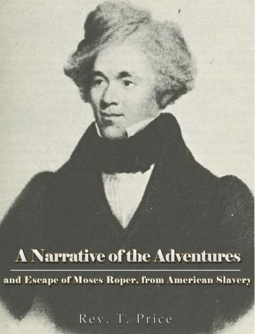 Cover of the book A Narrative of the Adventures and Escape of Moses Roper, from American Slavery by Rev. T. Price, Charles River Editors