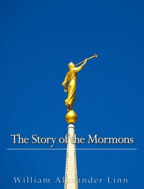 Cover of the book The Story of the Mormons by William Alexander Linn, Charles River Editors