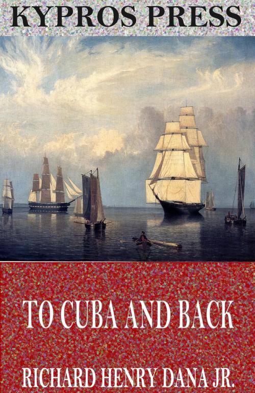 Cover of the book To Cuba and Back by Richard Henry Dana Jr., Charles River Editors