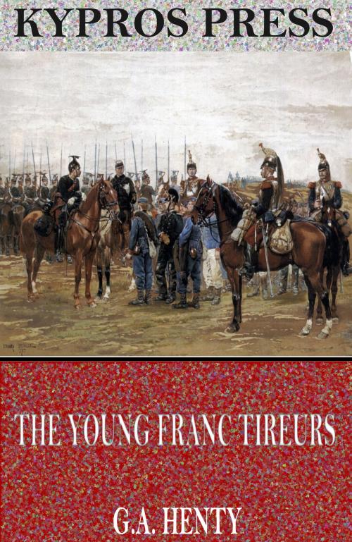 Cover of the book The Young Franc Tireurs and Their Adventures in the Franco-Prussian War by G.A. Henty, Charles River Editors