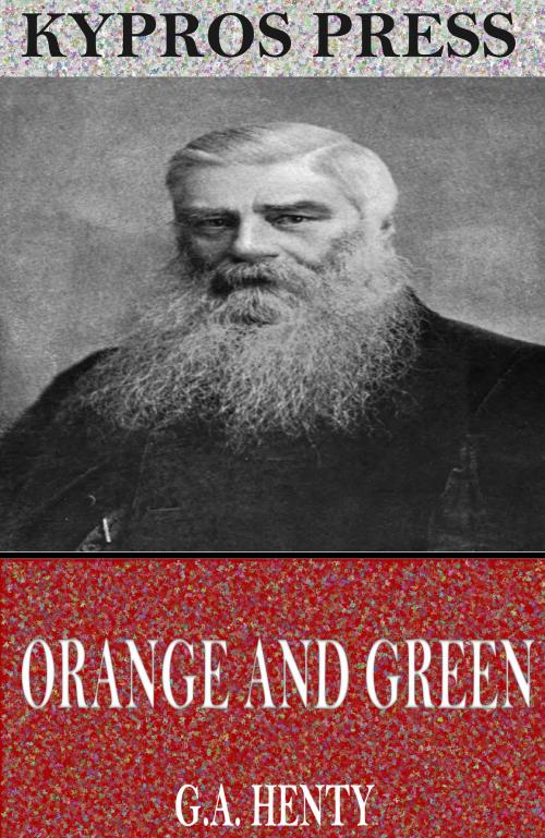 Cover of the book Orange and Green: A Tale of the Boyne and Limerick by G.A. Henty, Charles River Editors